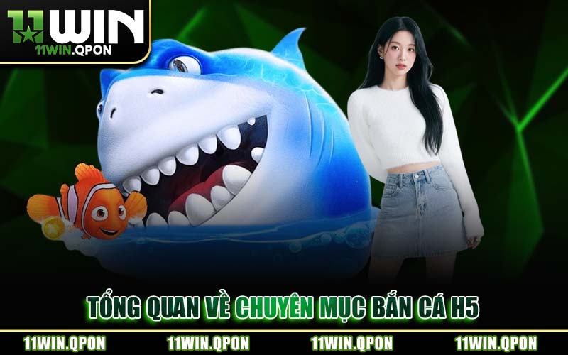 Bắn Cá H5 11WIN – Sân Chơi Săn Cá Đổi Thưởng Đỉnh Cao