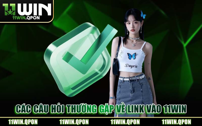 Các Câu Hỏi Thường Gặp Về Link Vào 11WIN