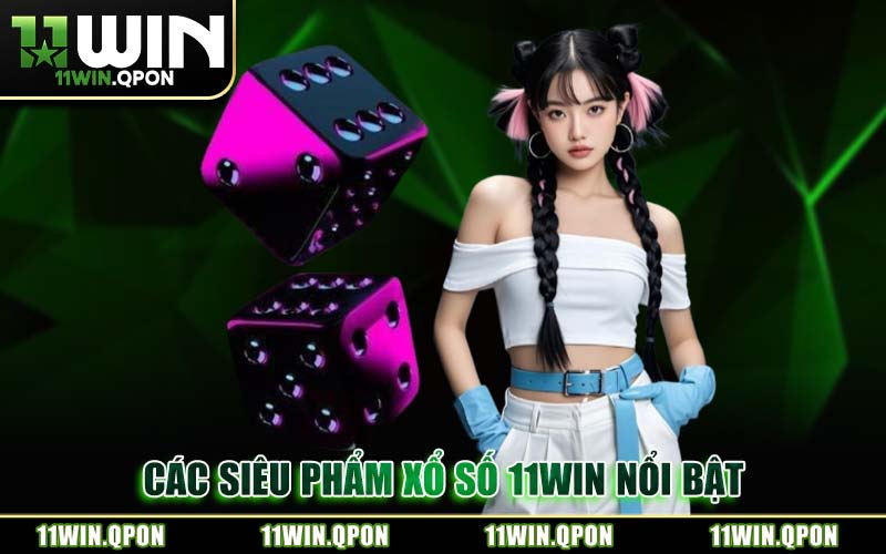 Các Siêu Phẩm Xổ Số 11WIN Nổi Bật