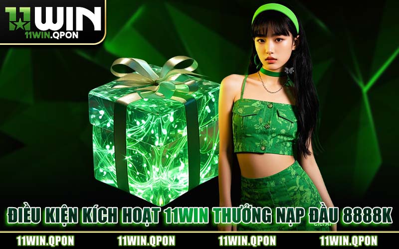 Điều Kiện Kích Hoạt 11WIN Thưởng Nạp Đầu 8888K