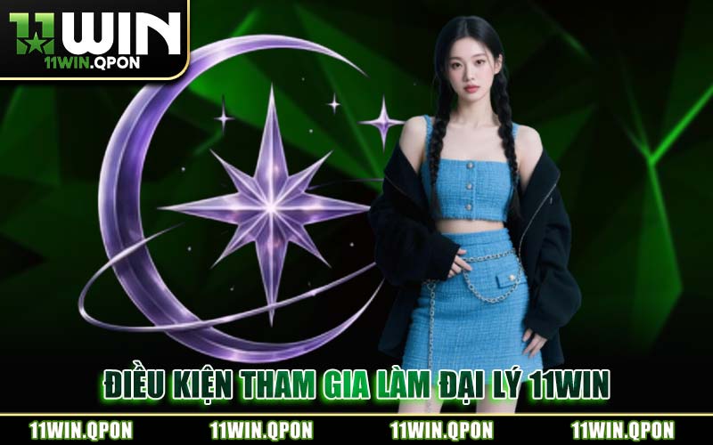 Điều Kiện Tham Gia Làm Đại Lý 11WIN