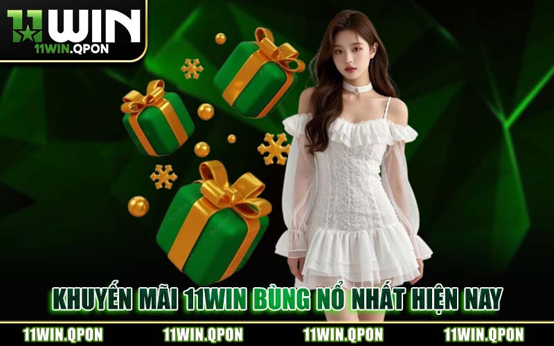 Khuyến Mãi 11WIN Bùng Nổ Nhất Hiện Nay