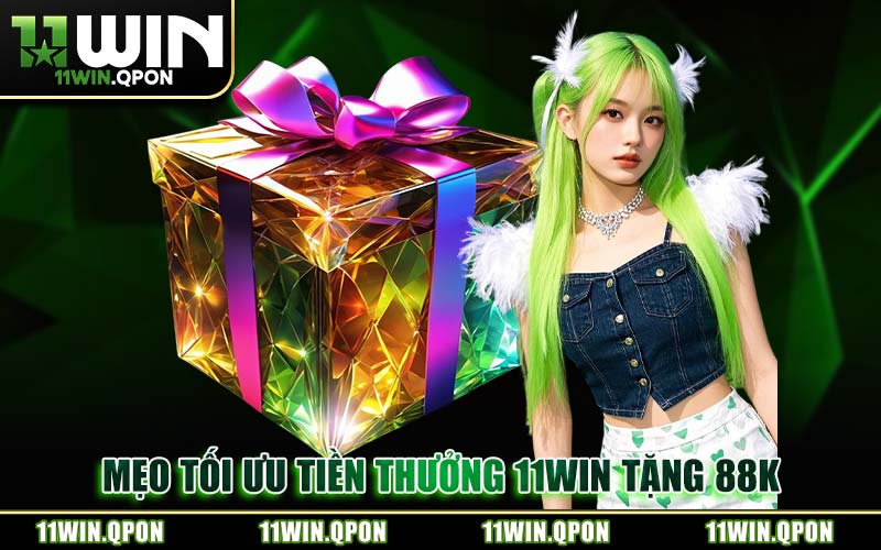 Mẹo Tối Ưu Tiền Thưởng 11WIN Tặng 88K
