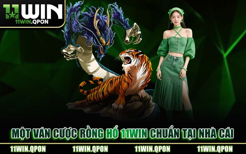 Một Ván Cược Rồng Hổ 11WIN Chuẩn Tại Nhà Cái