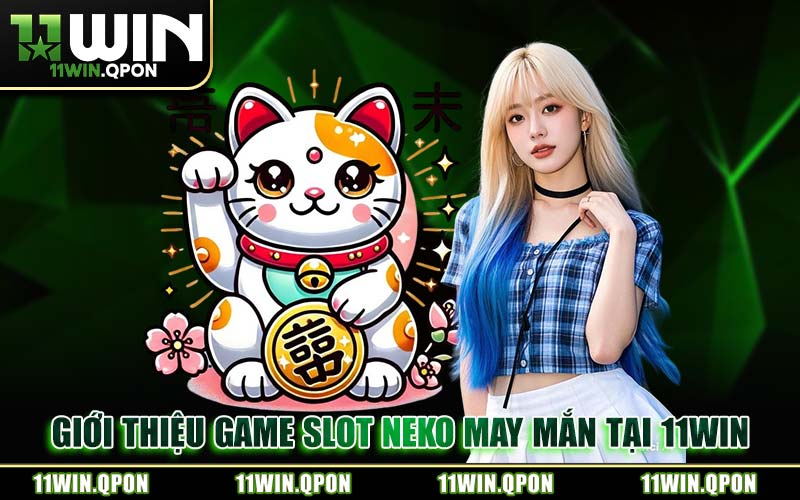 Neko May Mắn 11WIN – Siêu Phẩm Slot Mèo Thần Tài Nổ Hũ Lớn 2026