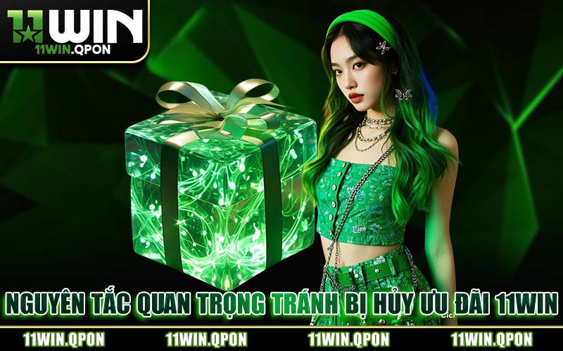 Nguyên Tắc Quan Trọng Tránh Bị Hủy Ưu Đãi 11WIN