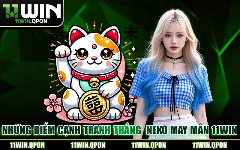 Những Điểm Cạnh Tranh Thắng  Neko May Mắn 11WIN