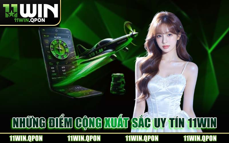Những Điểm Cộng Xuất Sắc Uy Tín 11WIN