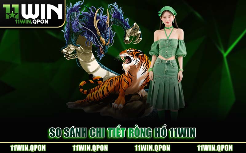 So Sánh Chi Tiết Rồng Hổ 11WIN