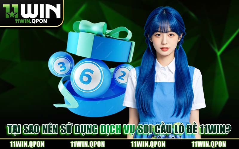 Tại Sao Nên Sử Dụng Dịch Vụ Soi Cầu Lô Đề 11WIN?