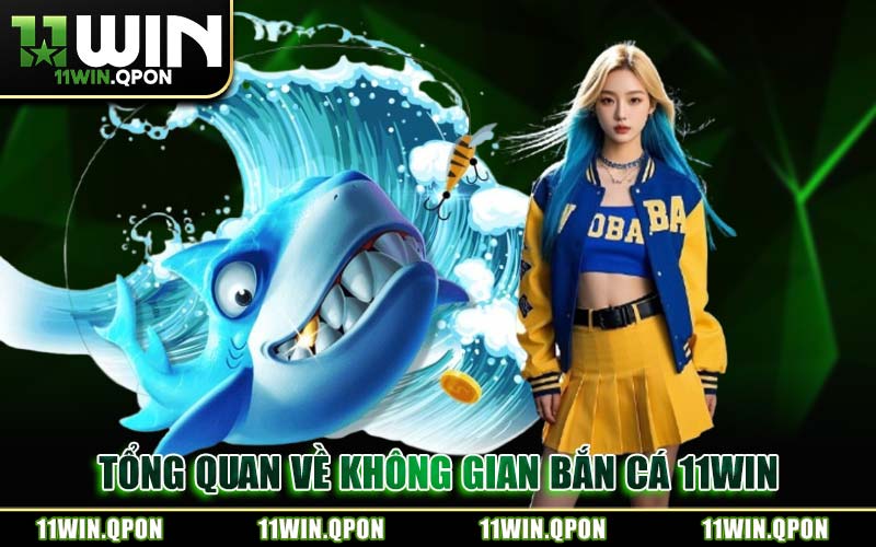 Tổng Quan Về Không Gian Bắn Cá 11WIN