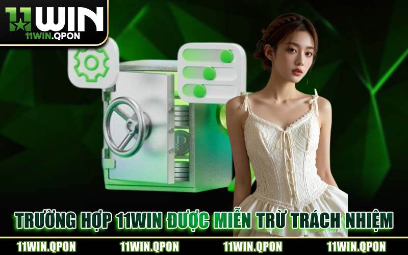Trường Hợp 11WIN Được Miễn Trừ Trách Nhiệm